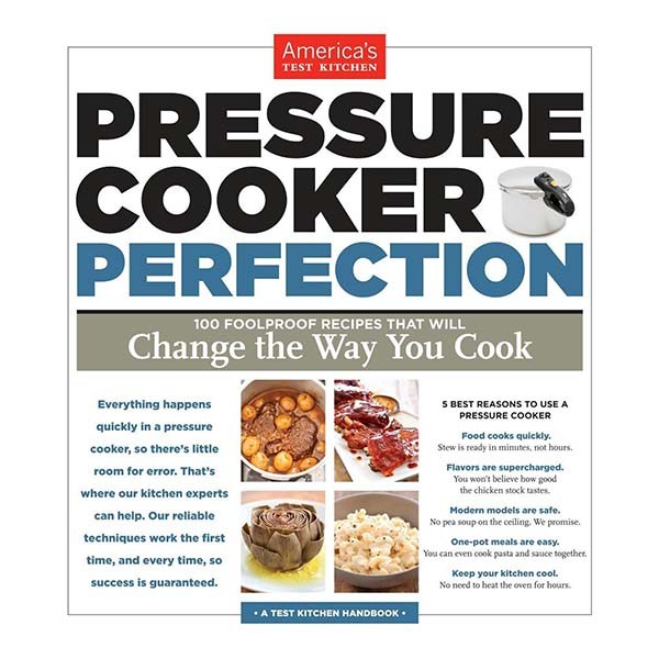 America's Test Kitchen Pressure Cooker Perfection: 100 Foolproof Recipes That Will Change the Way You Cook