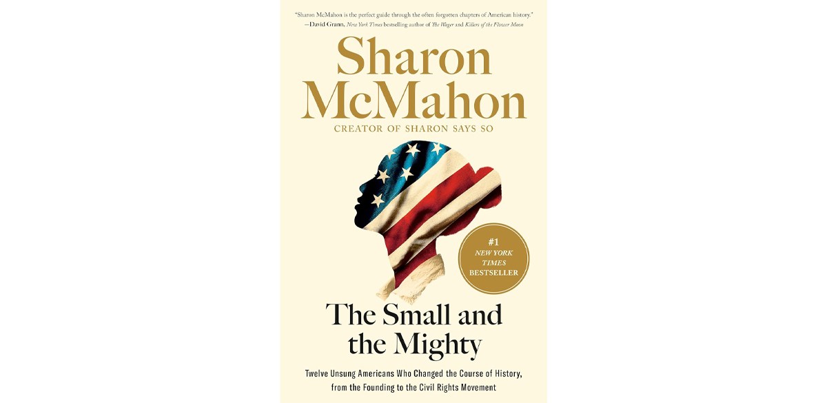 The Small and the Mighty-Twelve Unsung Americans Who Changed the Course of History, From the Founding to the Civil Rights Movement by Sharon McMahon