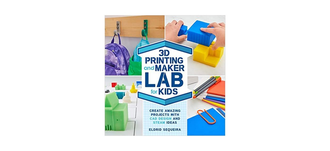 Best 3D Printing and Maker Lab for Kids: Create 25 Amazing Projects with CAD Design and Steam Ideas