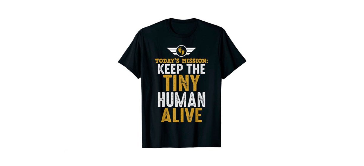 Best Father's Day By Design Today's Mission: Keep the Tiny Human Alive T-Shirt