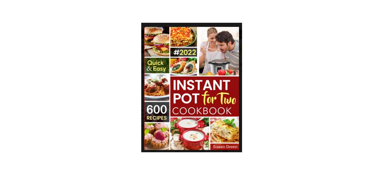 best "Instant Pot for Two Cookbook: 600 Quick & Easy Instant Pot Recipes" by Susan Green