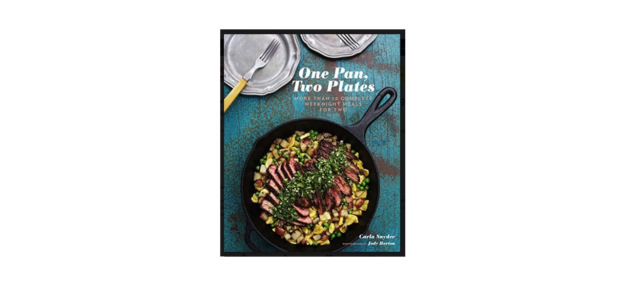 best "One Pan, Two Plates: More Than 70 Complete Weeknight Meals for Two"  by Carla Snyder