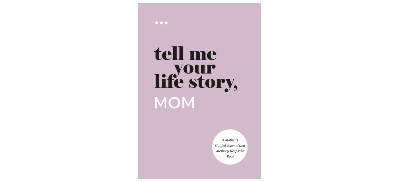 Tell Me Your Life Story, Mom: A Mother’s Guided Journal and Memory Keepsake Book