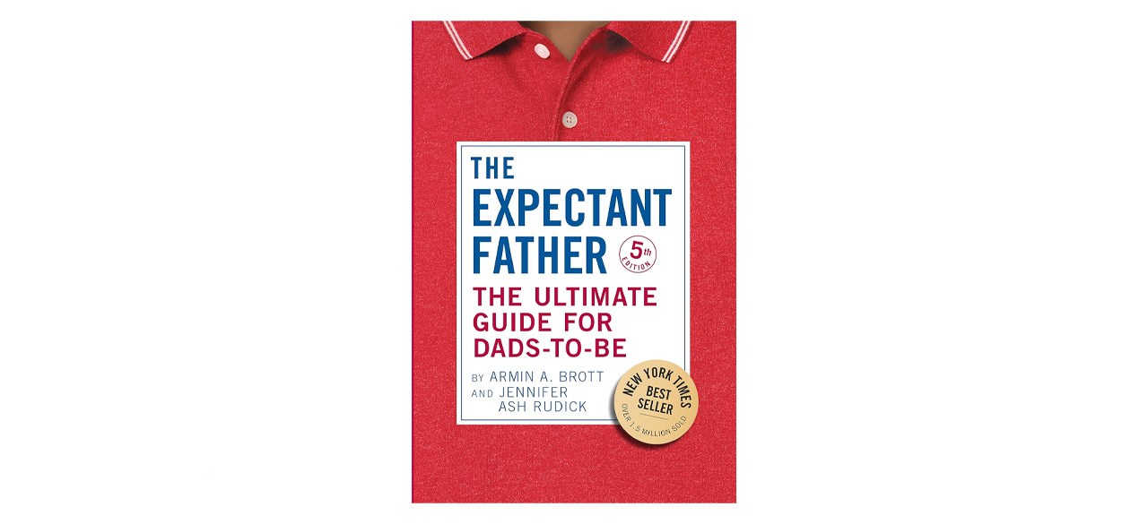 "The Expectant Father: The Ultimate Guide for Dads-to-Be (5th edition)" by Armin A. Brott and Jennifer Ash Rudick