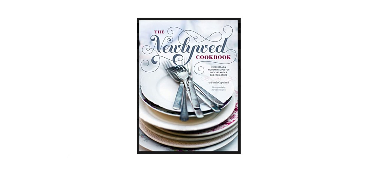 best "The Newlywed Cookbook: Fresh Ideas and Modern Recipes for Cooking with and for Each Other" by Sarah Copeland