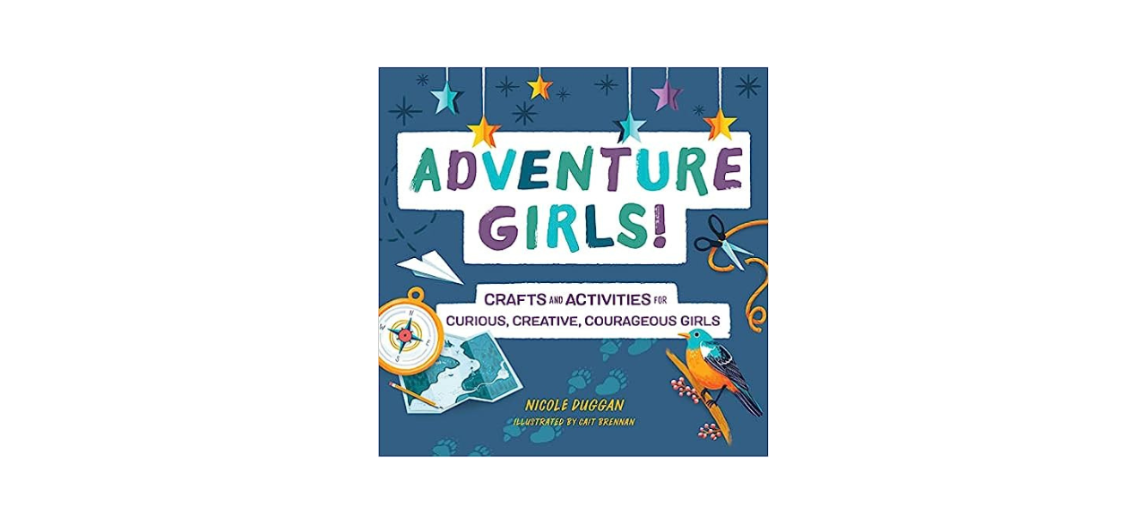 Adventure Girls!: Crafts and Activities for Curious, Creative, Courageous Girls