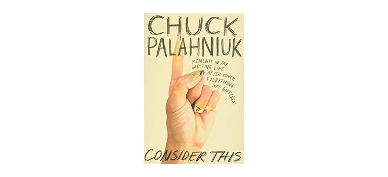 â€œConsider This: Moments in My Writing Life after Which Everything Was Differentâ€ by Chuck Palahniuk