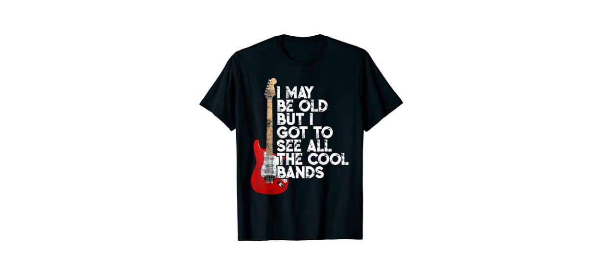 I May Be Old But I Got To See All The Cool Bands Concert T-Shirt I May Be Old But I Got To See All The Cool Bands Concert T-Shirt
