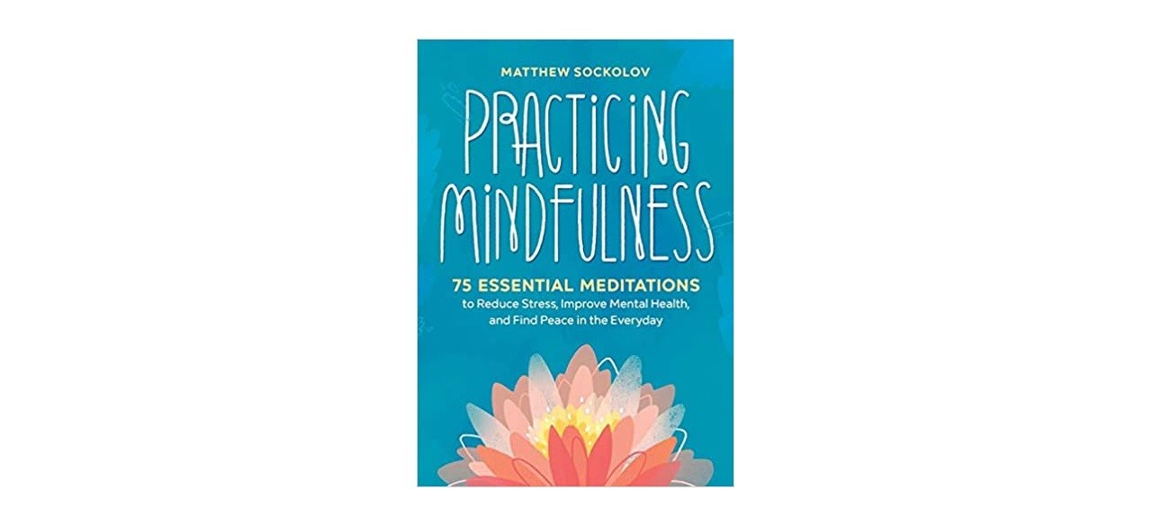 A bright blue book with an orange flower on it. Text reads: "Matthew Sockolov. Practicing Mindfulness. 75 essential meditations to reduce stress, improve mental health and find peace in the everyday."